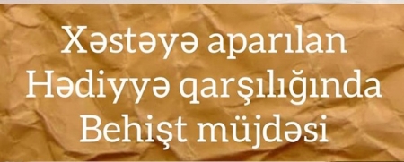 Xəstəyə aparılan hədiyyə qarşılığında behişt müjdəsi.